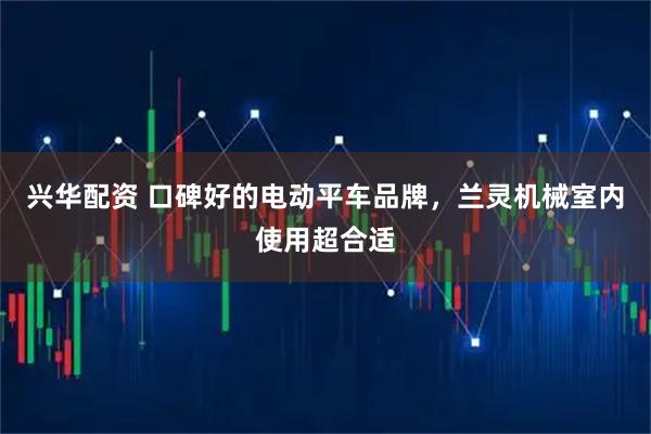 兴华配资 口碑好的电动平车品牌，兰灵机械室内使用超合适