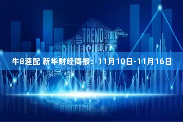 牛8速配 新华财经周报：11月10日-11月16日