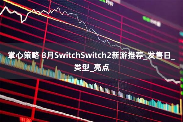 掌心策略 8月SwitchSwitch2新游推荐_发售日_类型_亮点